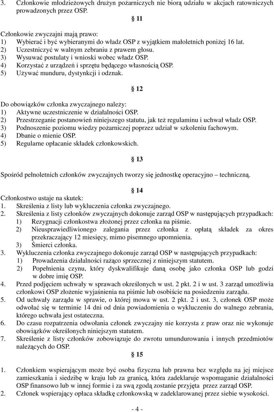 3) Wysuwać postulaty i wnioski wobec władz OSP. 4) Korzystać z urządzeń i sprzętu będącego własnością OSP. 5) Używać munduru, dystynkcji i odznak.