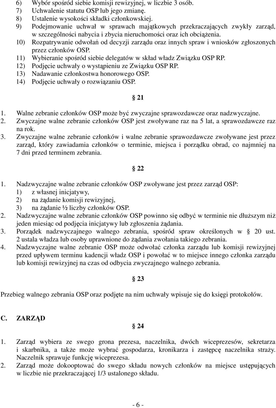 10) Rozpatrywanie odwołań od decyzji zarządu oraz innych spraw i wniosków zgłoszonych przez członków OSP. 11) Wybieranie spośród siebie delegatów w skład władz Związku OSP RP.