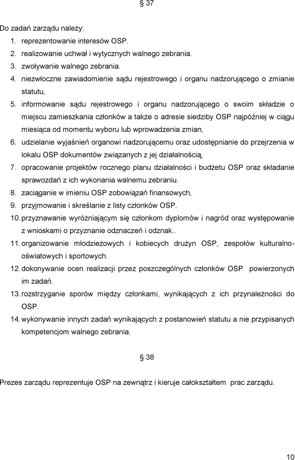 informowanie sądu rejestrowego i organu nadzorującego o swoim składzie o miejscu zamieszkania członków a także o adresie siedziby OSP najpóźniej w ciągu miesiąca od momentu wyboru lub wprowadzenia