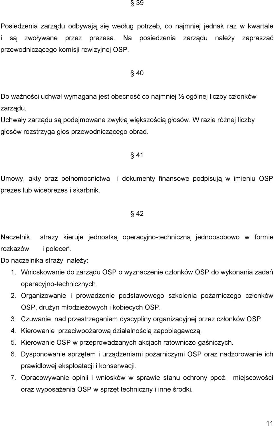 W razie różnej liczby głosów rozstrzyga głos przewodniczącego obrad. 41 Umowy, akty oraz pełnomocnictwa prezes lub wiceprezes i skarbnik.