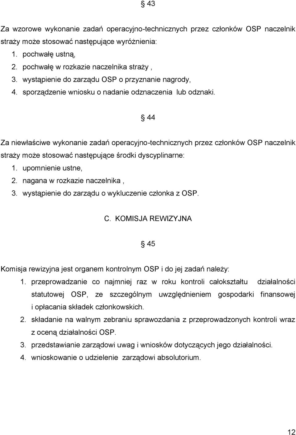 44 Za niewłaściwe wykonanie zadań operacyjno-technicznych przez członków OSP naczelnik straży może stosować następujące środki dyscyplinarne: 1. upomnienie ustne, 2. nagana w rozkazie naczelnika, 3.