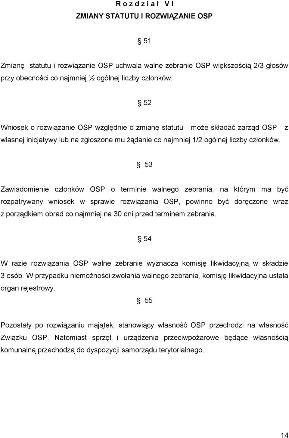 53 Zawiadomienie członków OSP o terminie walnego zebrania, na którym ma być rozpatrywany wniosek w sprawie rozwiązania OSP, powinno być doręczone wraz z porządkiem obrad co najmniej na 30 dni przed