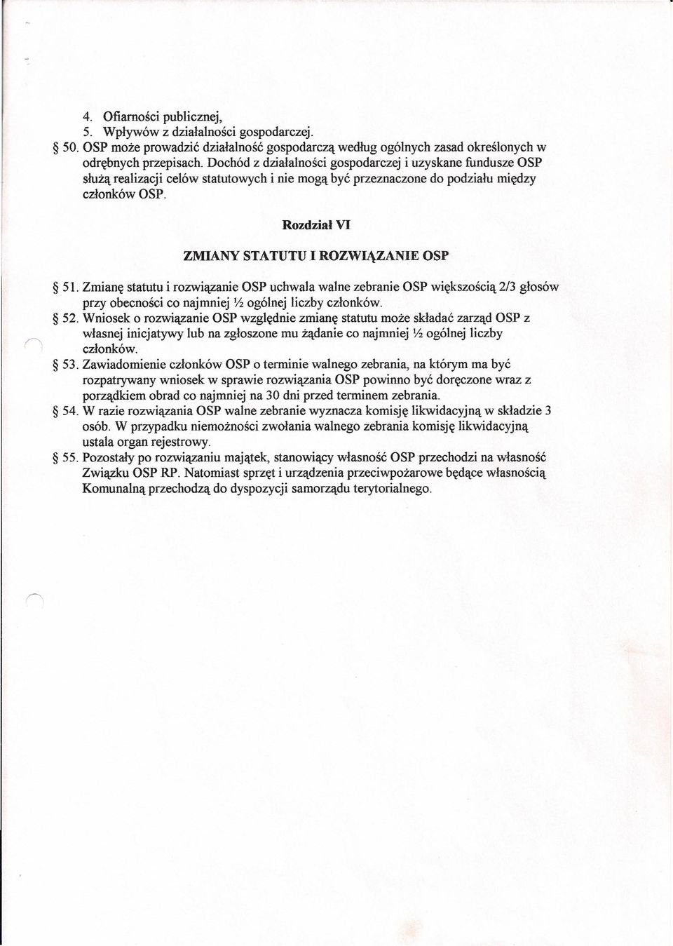 Rozdział VI ZMIANY STATUTU I ROZWIĄZANIE OSP 51. Zmianę statutu i rozwiązanie OSP uchwala walne zebranie OSP większością 2/3 głosów przy obecności co najmniej 1h ogólnej liczby członków. 52.