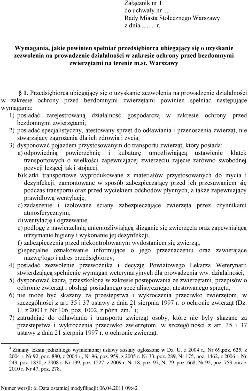 2) posiadać specjalistyczny, atestowany sprzęt do odławiania i przenoszenia zwierząt, nie stwarzający zagrożenia dla ich zdrowia i życia; 3) dysponować pojazdem przystosowanym do transportu zwierząt,