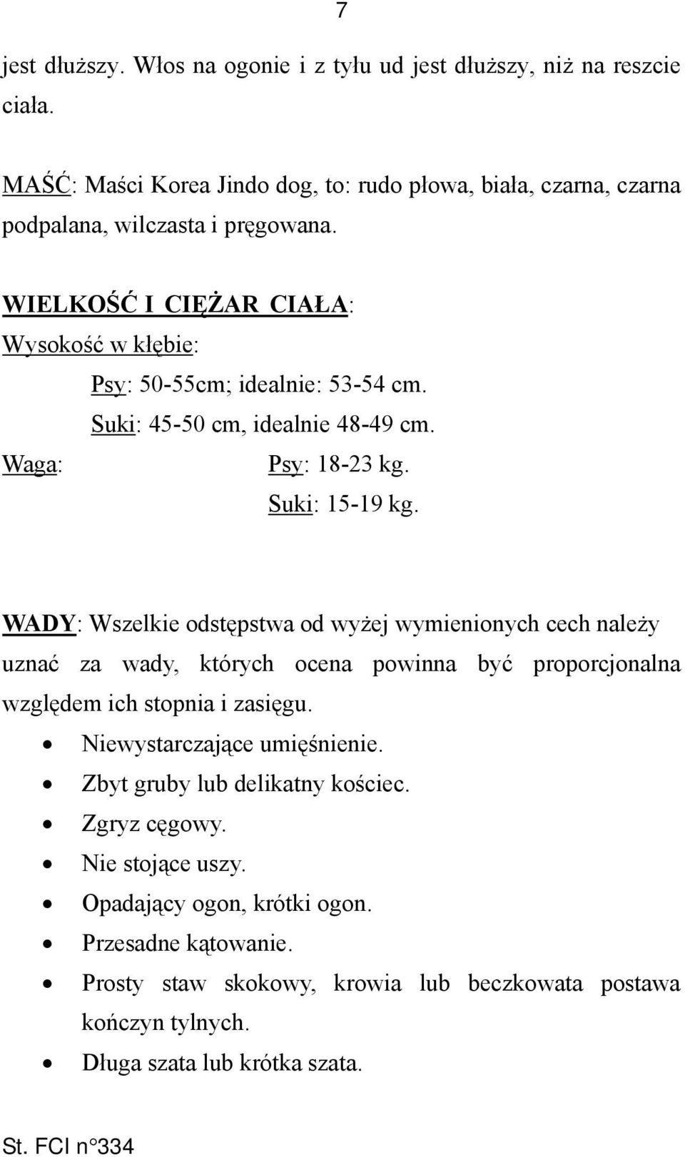 WADY: Wszelkie odstępstwa od wyżej wymienionych cech należy uznać za wady, których ocena powinna być proporcjonalna względem ich stopnia i zasięgu. Niewystarczające umięśnienie.