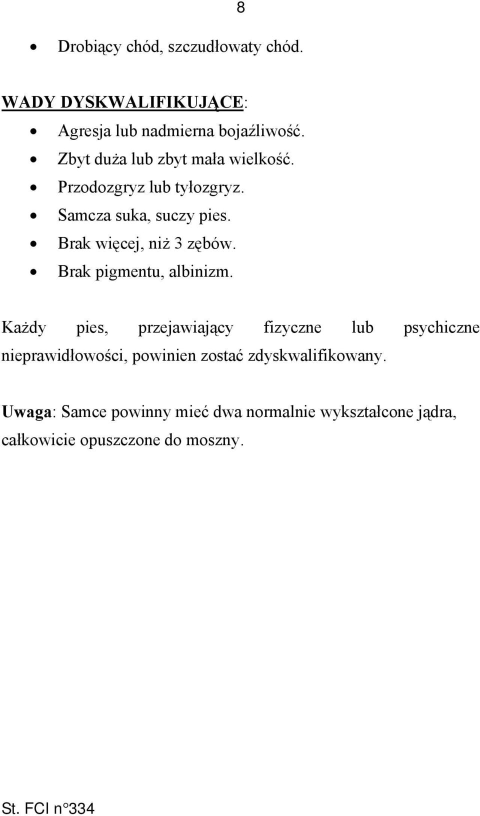 Brak więcej, niż 3 zębów. Brak pigmentu, albinizm.