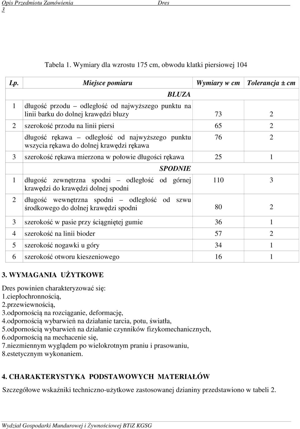 odległość od najwyższego punktu wszycia rękawa do dolnej krawędzi rękawa 76 2 szerokość rękawa mierzona w połowie długości rękawa 25 1 SPODNIE 1 długość zewnętrzna spodni odległość od górnej krawędzi