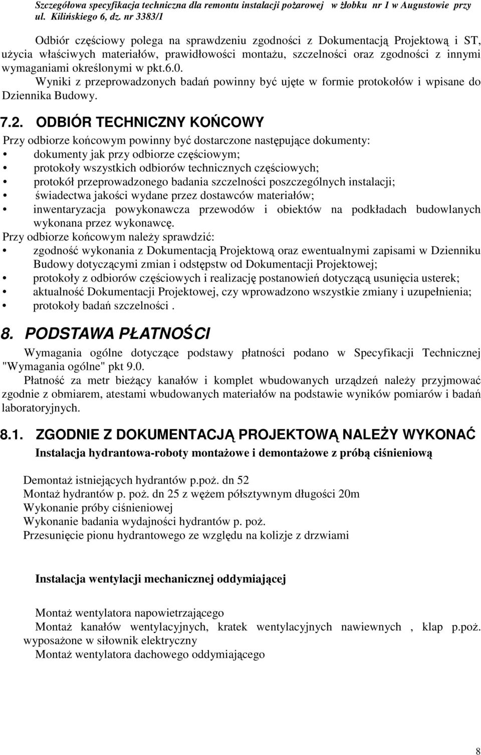 ODBIÓR TECHNICZNY KOCOWY Przy odbiorze kocowym powinny by dostarczone nastpujce dokumenty: dokumenty jak przy odbiorze czciowym; protokoły wszystkich odbiorów technicznych czciowych; protokół