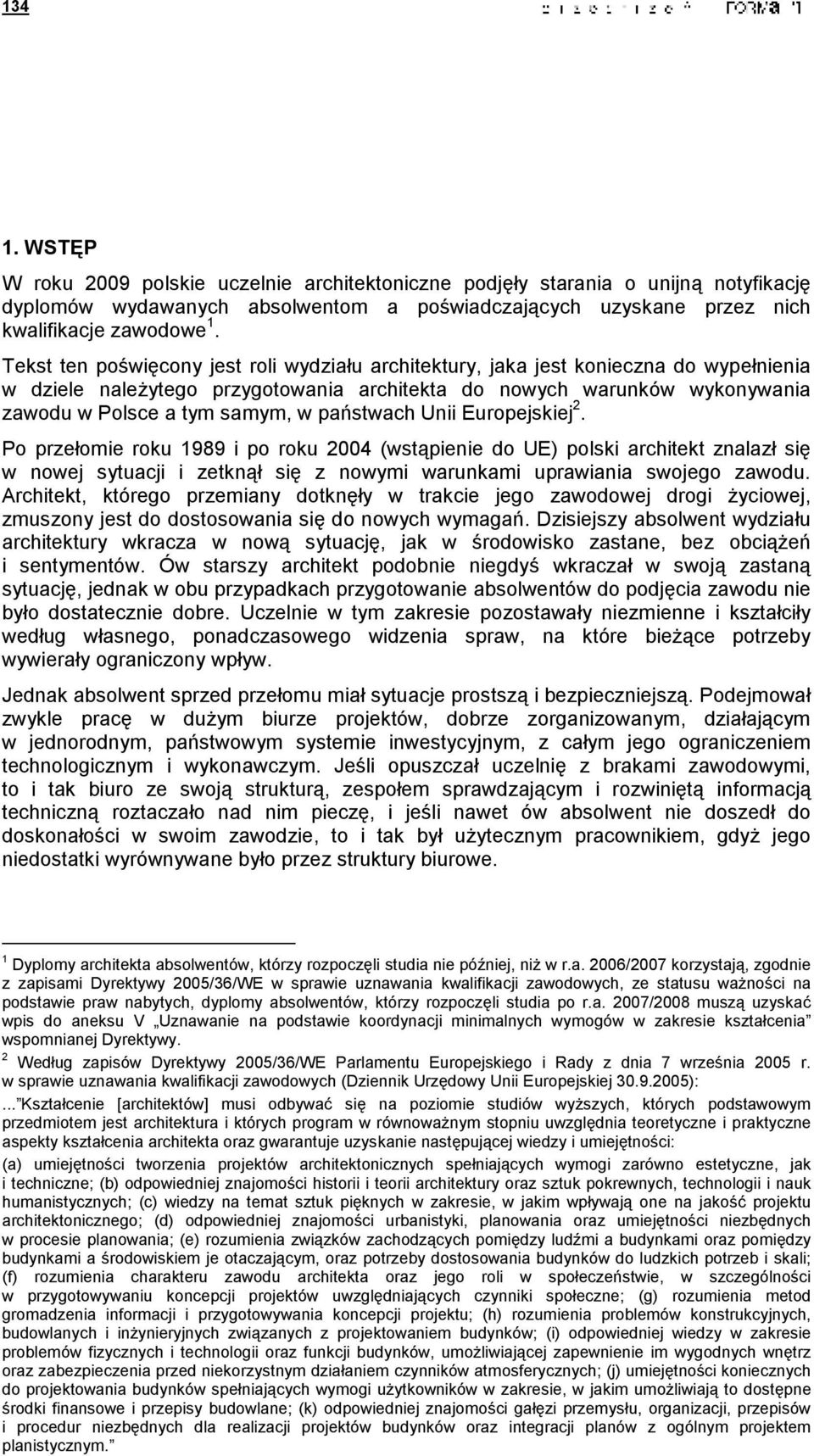 państwach Unii Europejskiej 2. Po przełomie roku 1989 i po roku 2004 (wstąpienie do UE) polski architekt znalazł się w nowej sytuacji i zetknął się z nowymi warunkami uprawiania swojego zawodu.