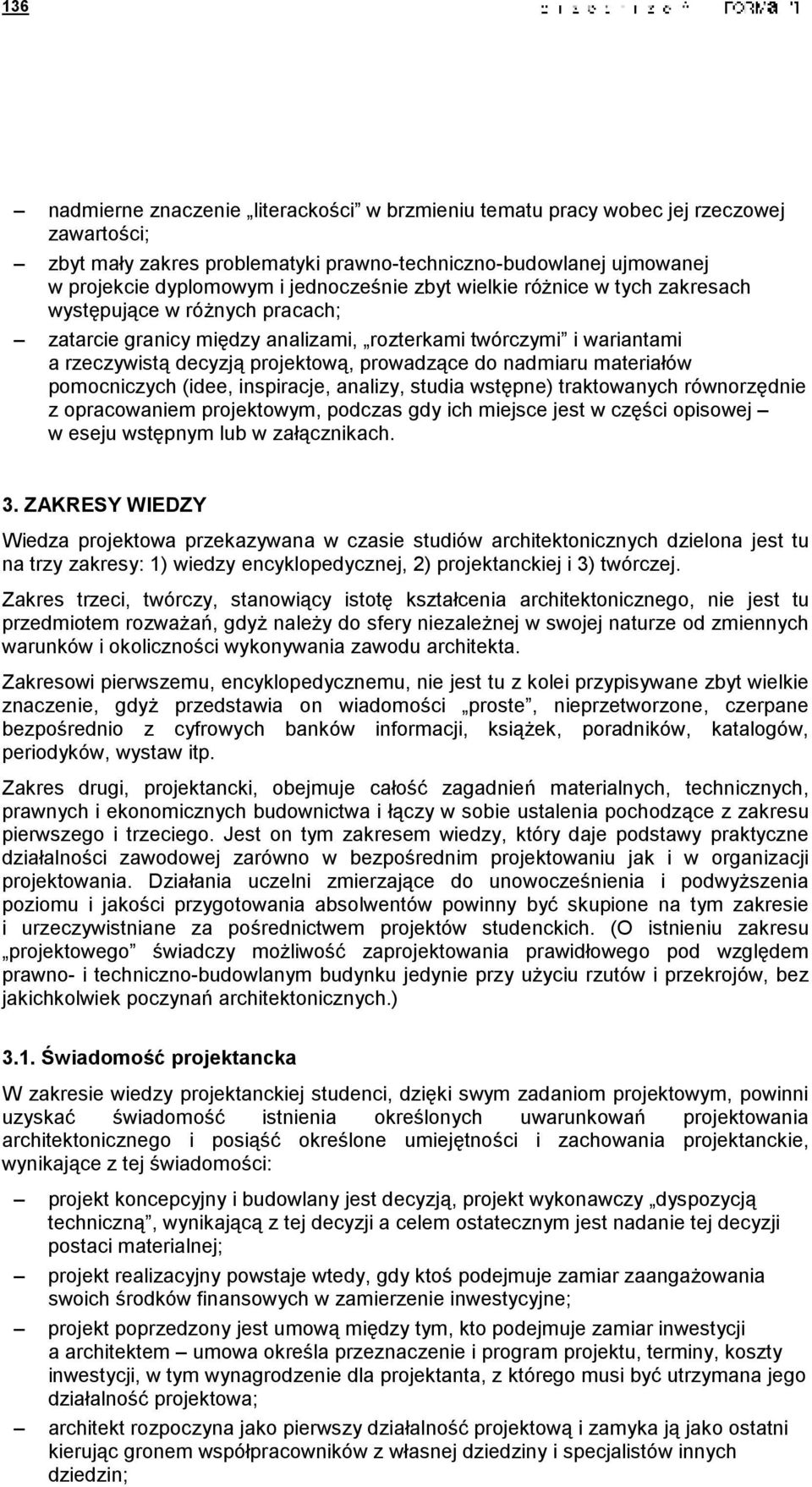 nadmiaru materiałów pomocniczych (idee, inspiracje, analizy, studia wstępne) traktowanych równorzędnie z opracowaniem projektowym, podczas gdy ich miejsce jest w części opisowej w eseju wstępnym lub