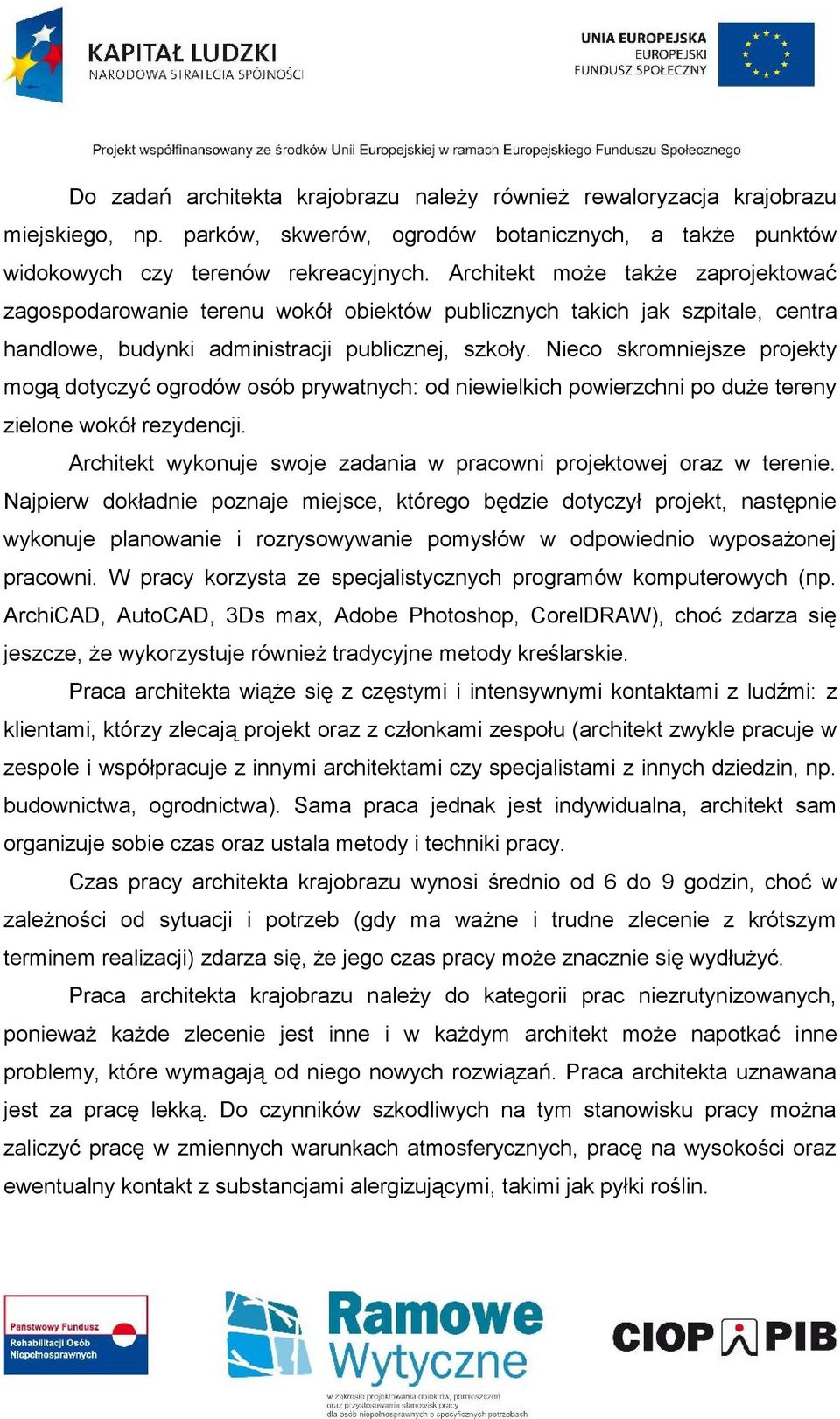 Nieco skromniejsze projekty mogą dotyczyć ogrodów osób prywatnych: od niewielkich powierzchni po duże tereny zielone wokół rezydencji.