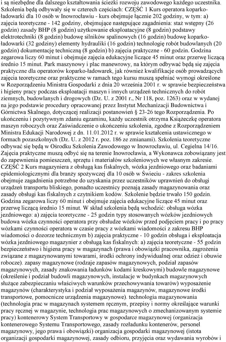 obejmujące następujące zagadnienia: staż wstępny (26 godzin) zasady BHP (8 godzin) użytkowanie eksploatacyjne (8 godzin) podstawy elektrotechniki (8 godzin) budowę silników spalinowych (16 godzin)