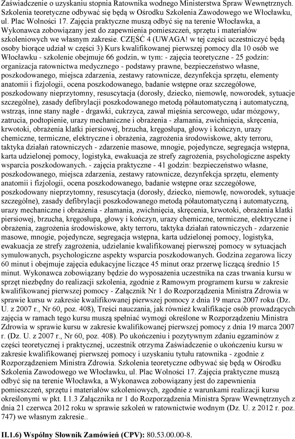 w tej części uczestniczyć będą osoby biorące udział w części 3) Kurs kwalifikowanej pierwszej pomocy dla 10 osób we Włocławku - szkolenie obejmuje 66 godzin, w tym: - zajęcia teoretyczne - 25 godzin: