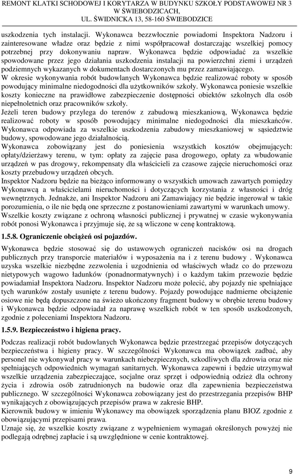 Wykonawca będzie odpowiadać za wszelkie spowodowane przez jego działania uszkodzenia instalacji na powierzchni ziemi i urządzeń podziemnych wykazanych w dokumentach dostarczonych mu przez