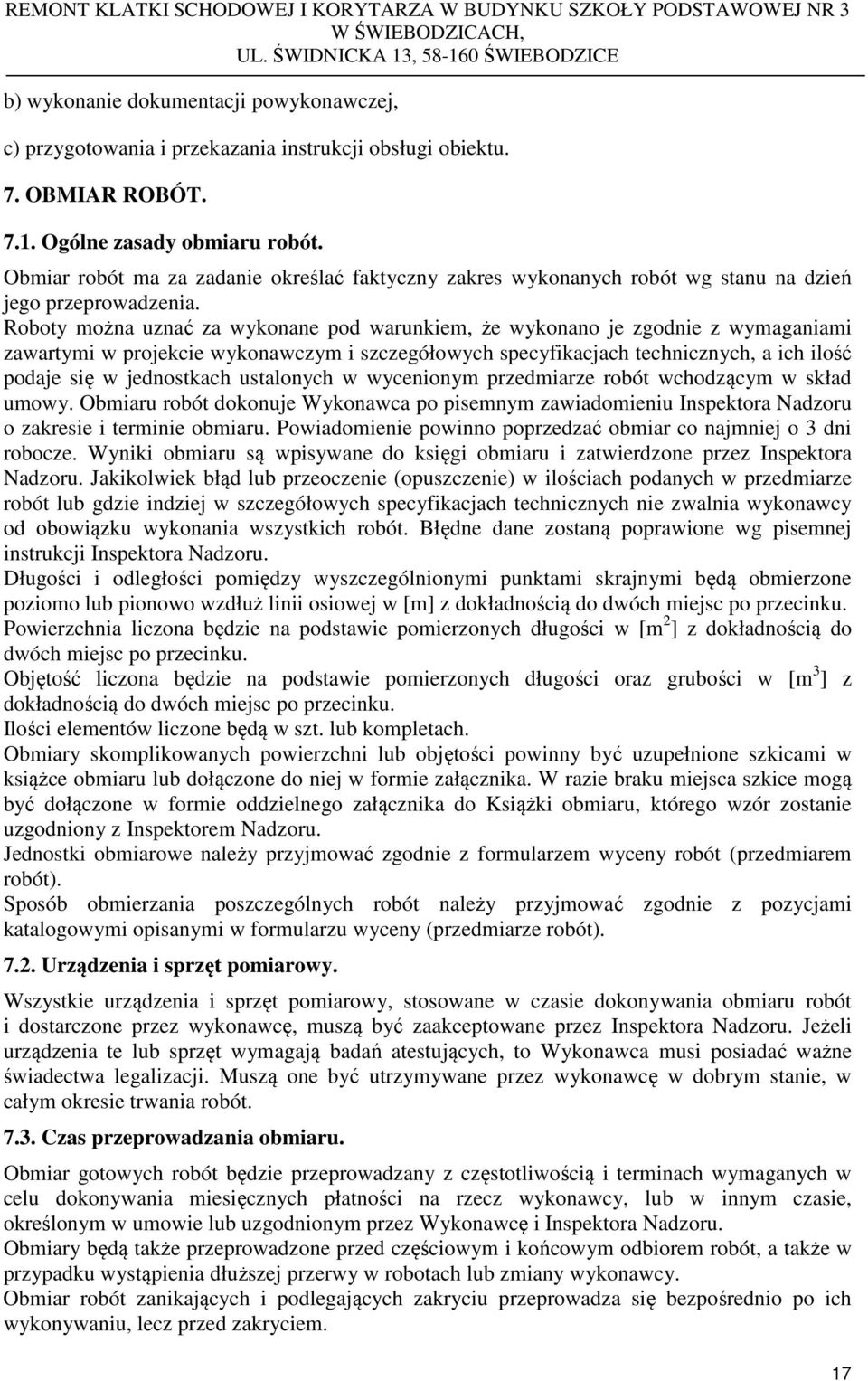 Roboty można uznać za wykonane pod warunkiem, że wykonano je zgodnie z wymaganiami zawartymi w projekcie wykonawczym i szczegółowych specyfikacjach technicznych, a ich ilość podaje się w jednostkach