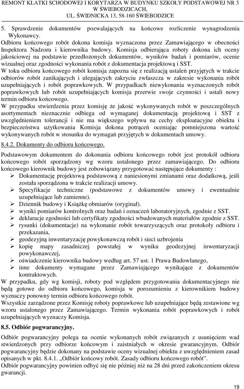 Komisja odbierająca roboty dokona ich oceny jakościowej na podstawie przedłożonych dokumentów, wyników badań i pomiarów, ocenie wizualnej oraz zgodności wykonania robót z dokumentacja projektową i