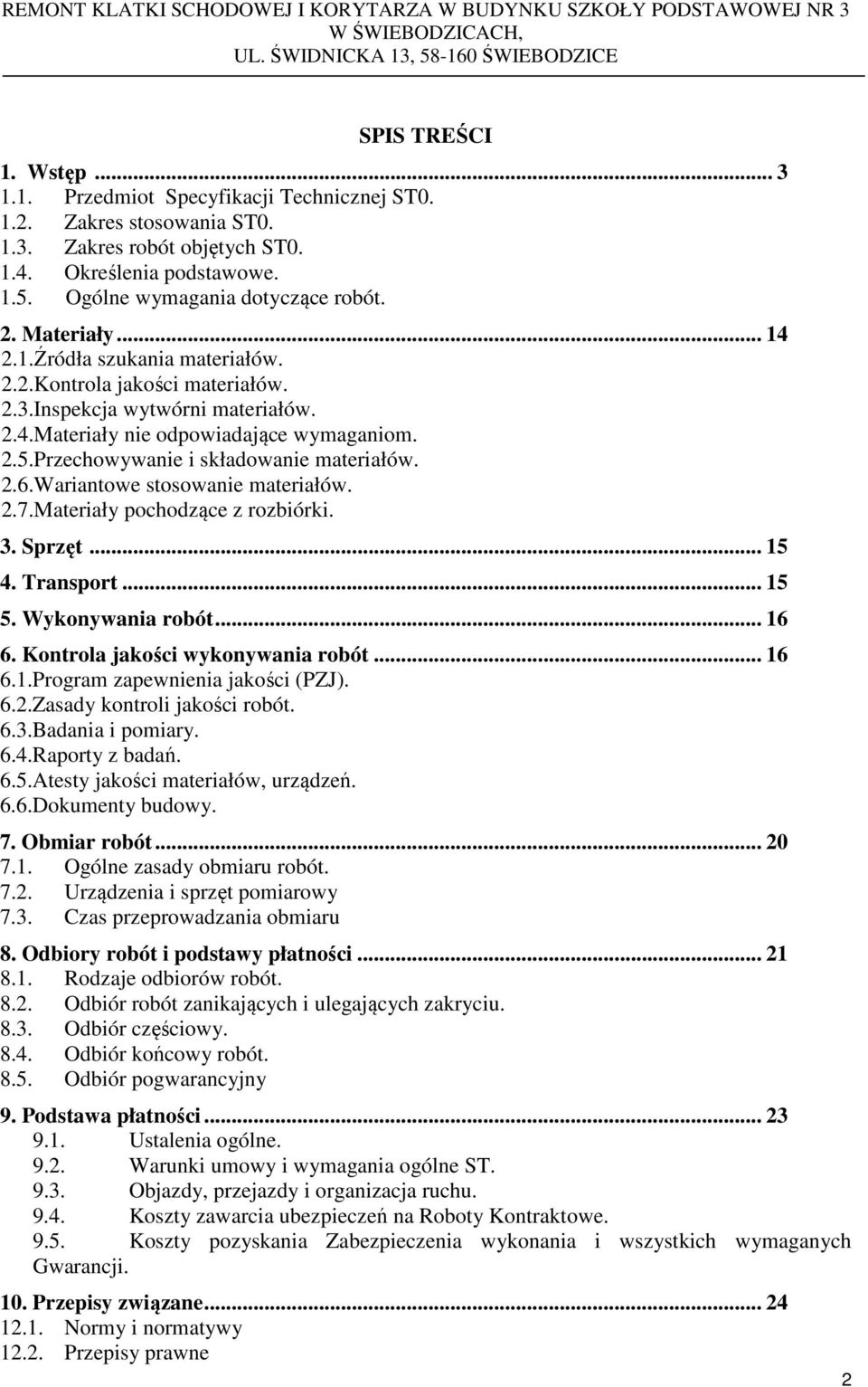 2.5.Przechowywanie i składowanie materiałów. 2.6.Wariantowe stosowanie materiałów. 2.7.Materiały pochodzące z rozbiórki. 3. Sprzęt... 15 4. Transport... 15 5. Wykonywania robót... 16 6.