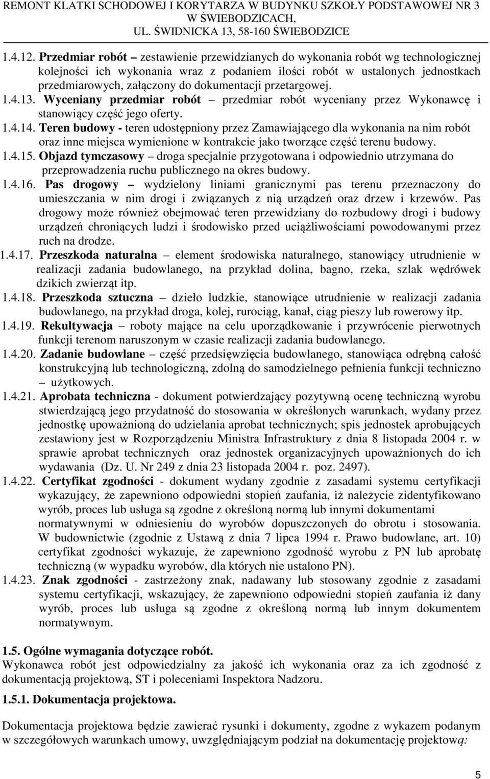 dokumentacji przetargowej. 1.4.13. Wyceniany przedmiar robót przedmiar robót wyceniany przez Wykonawcę i stanowiący część jego oferty. 1.4.14.