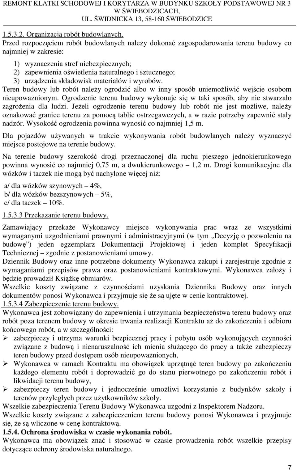 3) urządzenia składowisk materiałów i wyrobów. Teren budowy lub robót należy ogrodzić albo w inny sposób uniemożliwić wejście osobom nieupoważnionym.