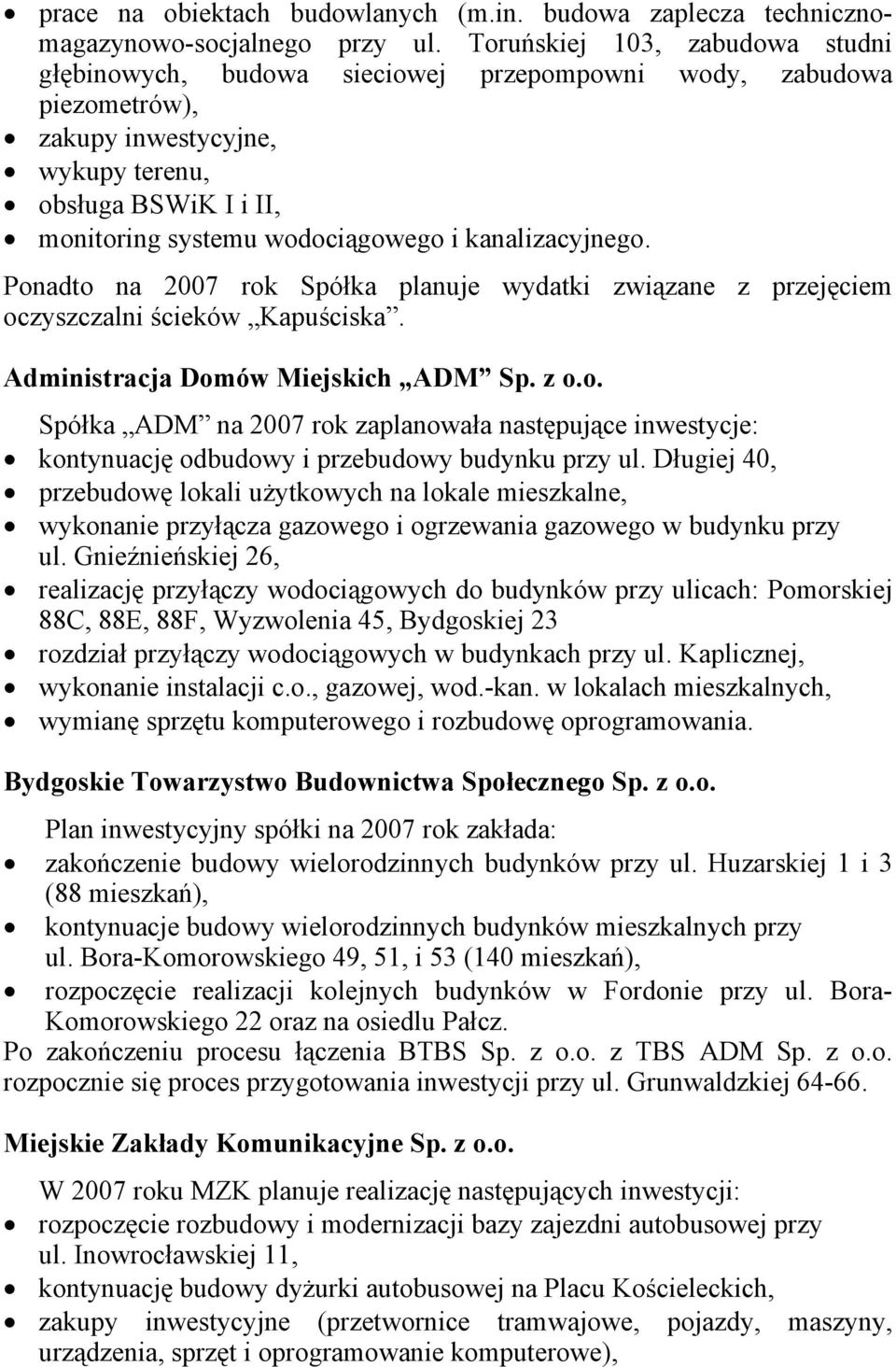 kanalizacyjnego. Ponadto na 2007 rok Spółka planuje wydatki związane z przejęciem oczyszczalni ścieków Kapuściska. Administracja Domów Miejskich ADM Sp. z o.o. Spółka ADM na 2007 rok zaplanowała następujące inwestycje: kontynuację odbudowy i przebudowy budynku przy ul.