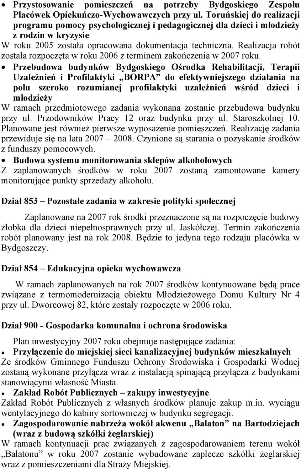 Realizacja robót została rozpoczęta w roku 2006 z terminem zakończenia w 2007 roku.