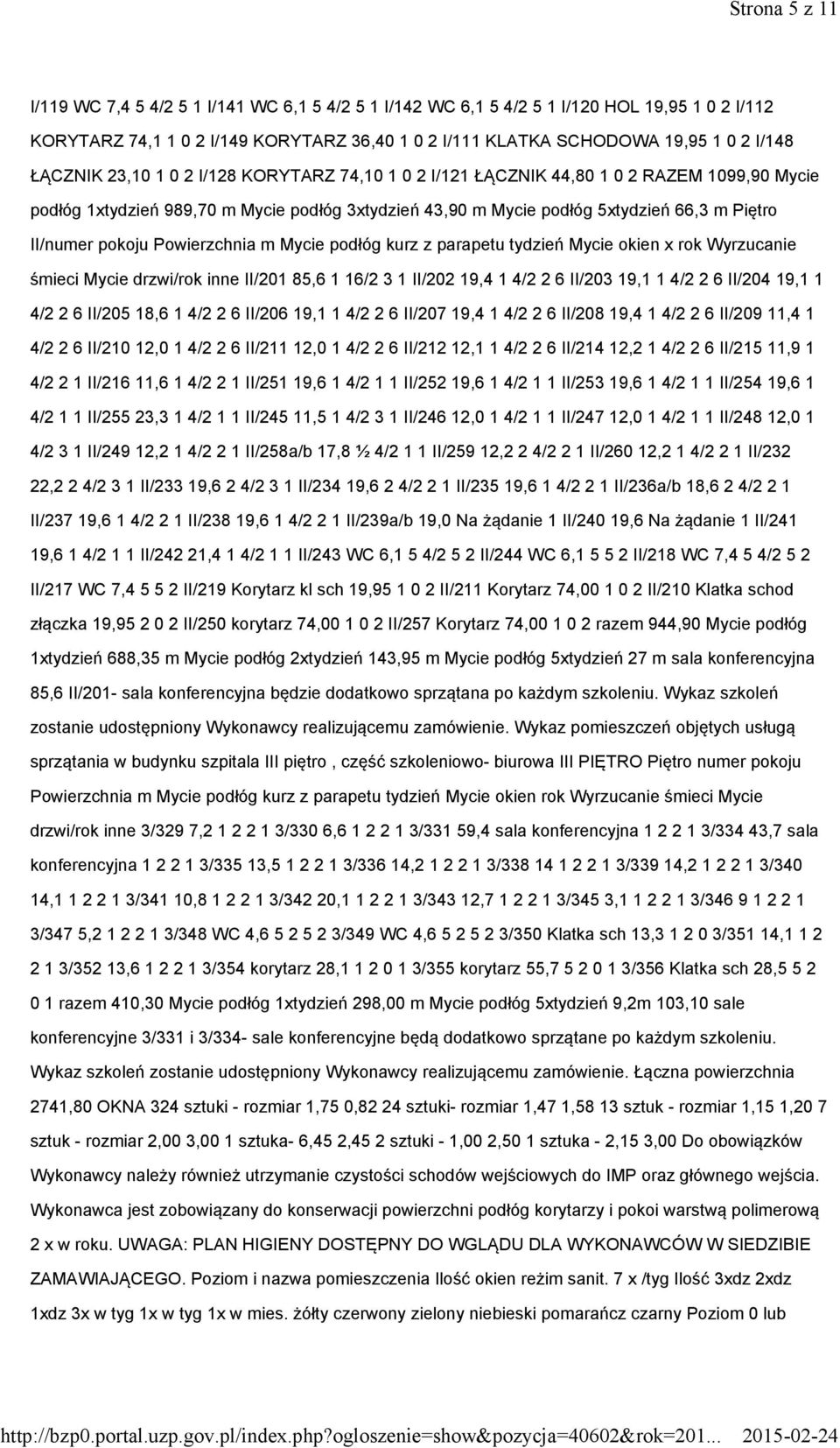 kurz z parapetu tydzień Mycie okien x rok Wyrzucanie śmieci Mycie drzwi/rok inne II/201 85,6116/231 II/202 19,414/226 II/203 19,114/226 II/204 19,11 4/226 II/205 18,614/226 II/206 19,114/226 II/207