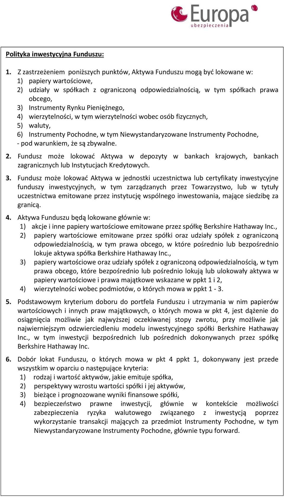 Rynku Pieniężnego, 4) wierzytelności, w tym wierzytelności wobec osób fizycznych, 5) waluty, 6) Instrumenty Pochodne, w tym Niewystandaryzowane Instrumenty Pochodne, - pod warunkiem, że są zbywalne.