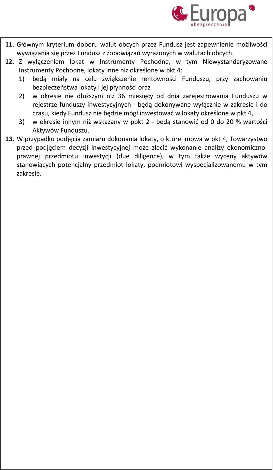 bezpieczeństwa lokaty i jej płynności oraz 2) w okresie nie dłuższym niż 36 miesięcy od dnia zarejestrowania Funduszu w rejestrze funduszy inwestycyjnych - będą dokonywane wyłącznie w zakresie i do