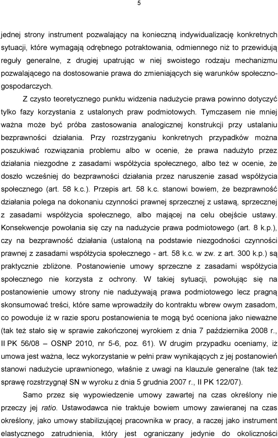 Z czysto teoretycznego punktu widzenia nadużycie prawa powinno dotyczyć tylko fazy korzystania z ustalonych praw podmiotowych.