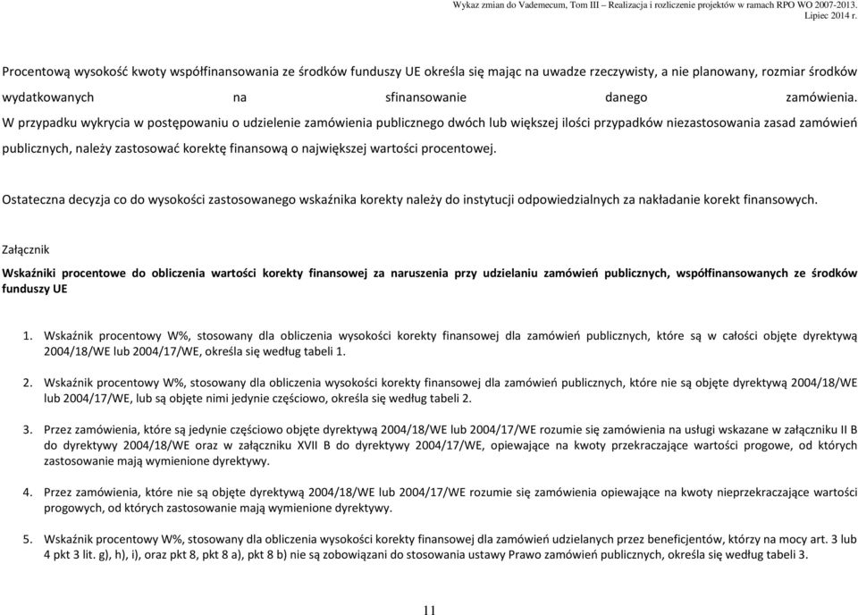 największej wartości procentowej. Ostateczna decyzja co do wysokości zastosowanego wskaźnika korekty należy do instytucji odpowiedzialnych za nakładanie korekt finansowych.