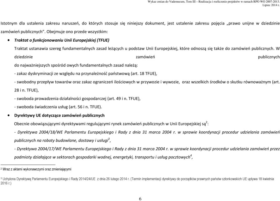 zamówień publicznych. W dziedzinie zamówień publicznych do najważniejszych spośród owych fundamentalnych zasad należą: - zakaz dyskryminacji ze względu na przynależność państwową (art.