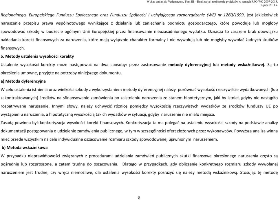 Oznacza to zarazem brak obowiązku nakładania korekt finansowych za naruszenia, które mają wyłącznie charakter formalny i nie wywołują lub nie mogłyby wywołać żadnych skutków finansowych. 5.