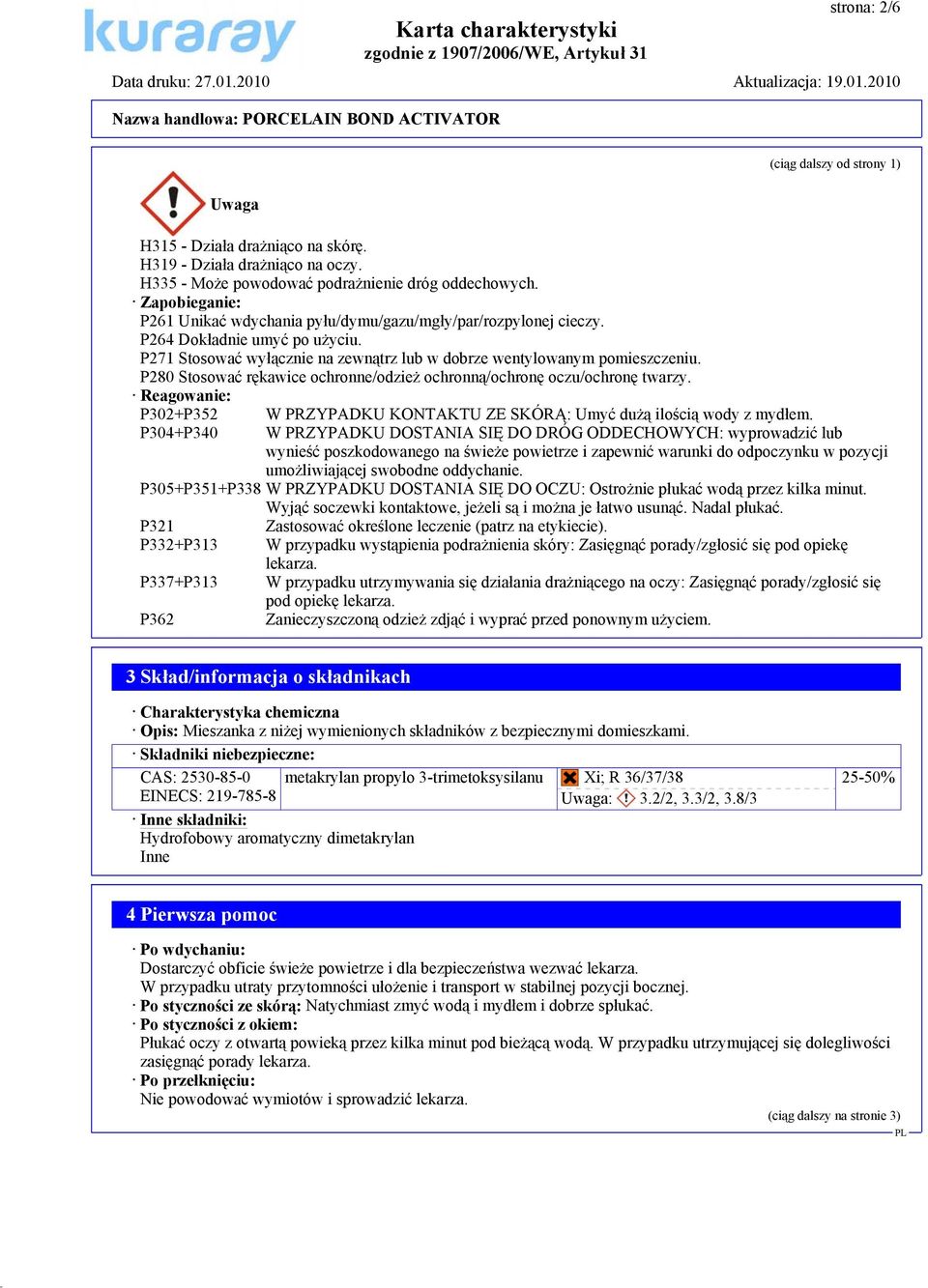 P280 Stosować rękawice ochronne/odzież ochronną/ochronę oczu/ochronę twarzy. Reagowanie: P302+P352 W PRZYPADKU KONTAKTU ZE SKÓRĄ: Umyć dużą ilością wody z mydłem.