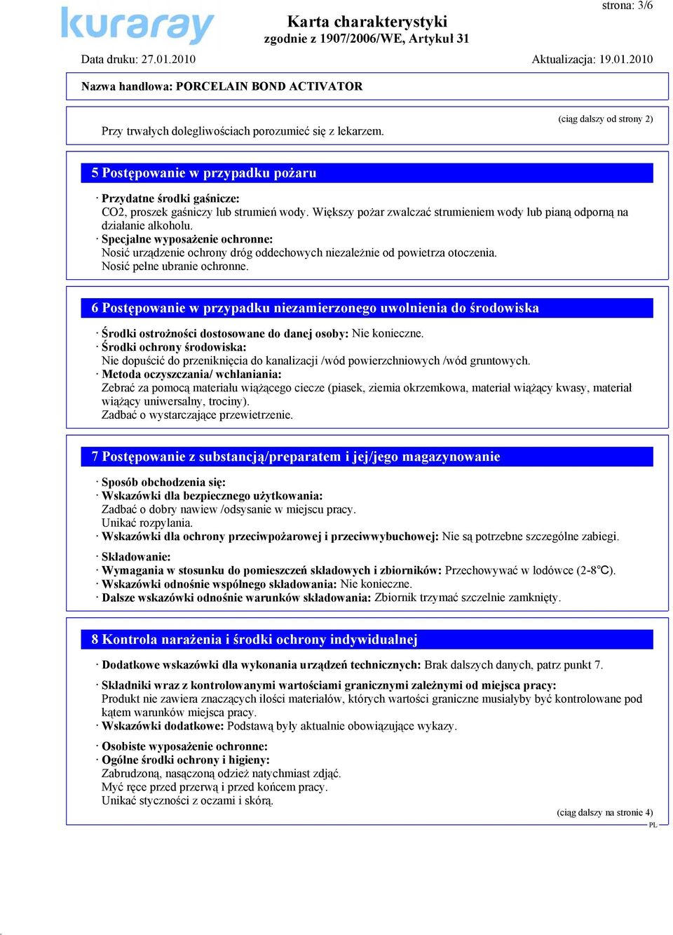 Nosić pełne ubranie ochronne. 6 Postępowanie w przypadku niezamierzonego uwolnienia do środowiska Środki ostrożności dostosowane do danej osoby: Nie konieczne.