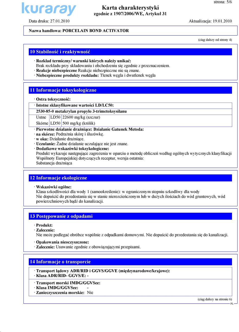 Niebezpieczne produkty rozkładu: Tlenek węgla i dwutlenek węgla 11 Informacje toksykologiczne Ostra toksyczność: Istotne sklasyfikowane wartości LD/LC50: 2530-85-0 metakrylan propylo