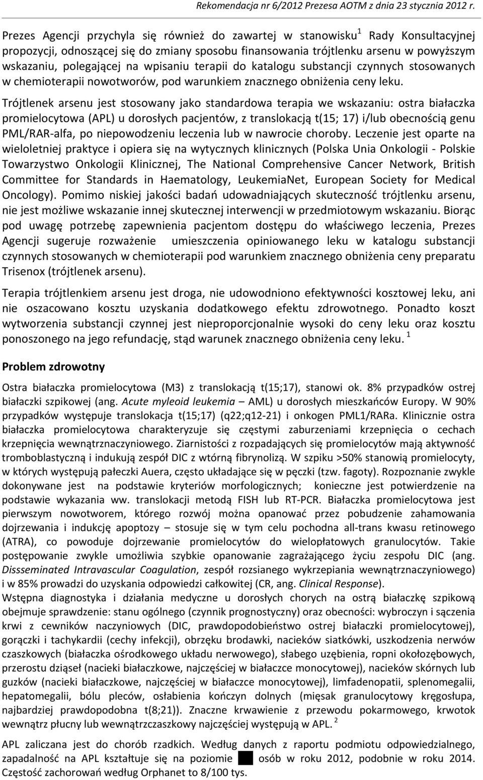 Trójtlenek arsenu jest stosowany jako standardowa terapia we wskazaniu: ostra białaczka promielocytowa (APL) u dorosłych pacjentów, z translokacją t(15; 17) i/lub obecnością genu PML/RAR alfa, po