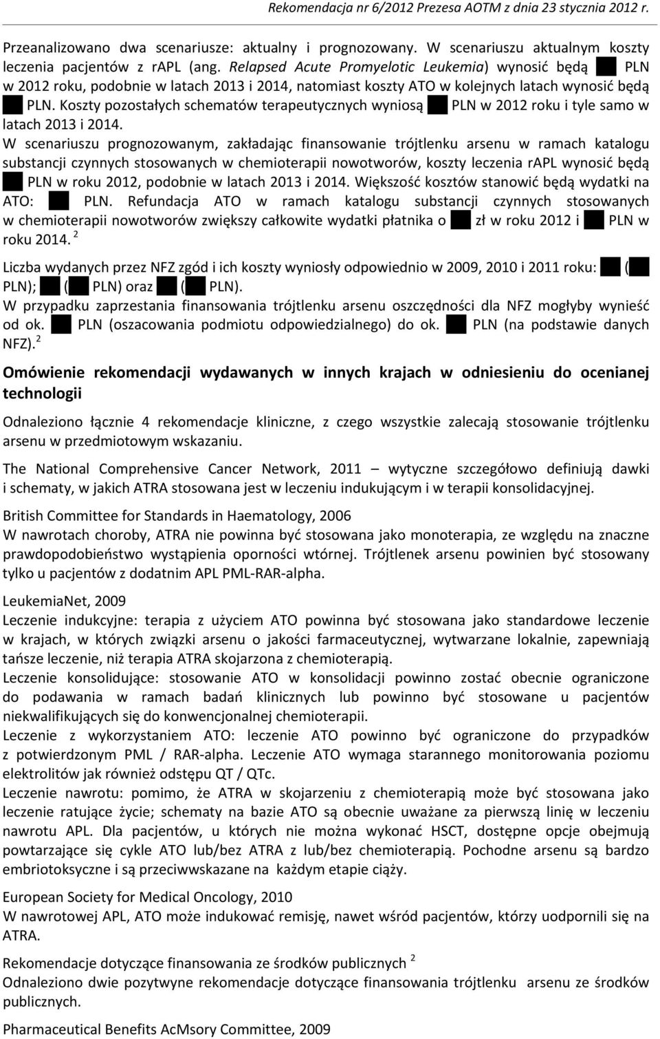 Koszty pozostałych schematów terapeutycznych wyniosą PLN w 2012 roku i tyle samo w latach 2013 i 2014.