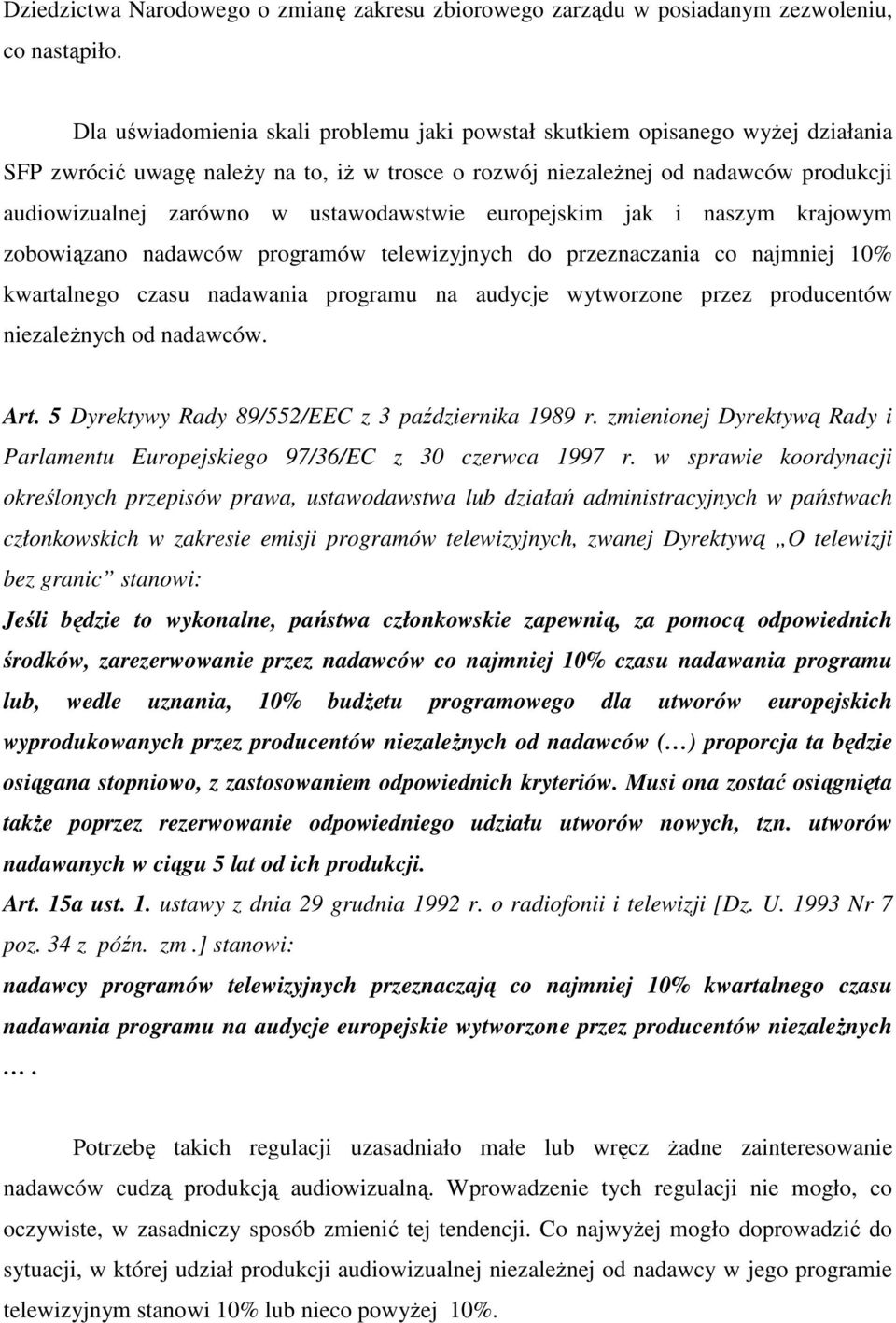 ustawodawstwie europejskim jak i naszym krajowym zobowiązano nadawców programów telewizyjnych do przeznaczania co najmniej 10% kwartalnego czasu nadawania programu na audycje wytworzone przez