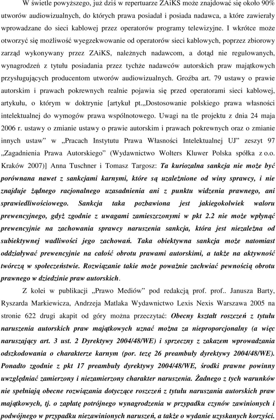 I wkrótce moŝe otworzyć się moŝliwość wyegzekwowanie od operatorów sieci kablowych, poprzez zbiorowy zarząd wykonywany przez ZAiKS, naleŝnych nadawcom, a dotąd nie regulowanych, wynagrodzeń z tytułu