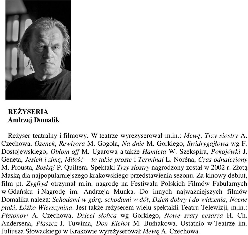 Spektakl Trzy siostry nagrodzony został w 2002 r. Złotą Maską dla najpopularniejszego krakowskiego przedstawienia sezonu. Za kino