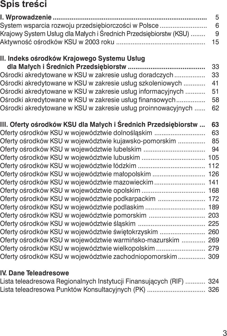 .. 33 Oœrodki akredytowane w KSU w zakresie us³ug szkoleniowych... 41 Oœrodki akredytowane w KSU w zakresie us³ug informacyjnych... 51 Oœrodki akredytowane w KSU w zakresie us³ug finansowych.