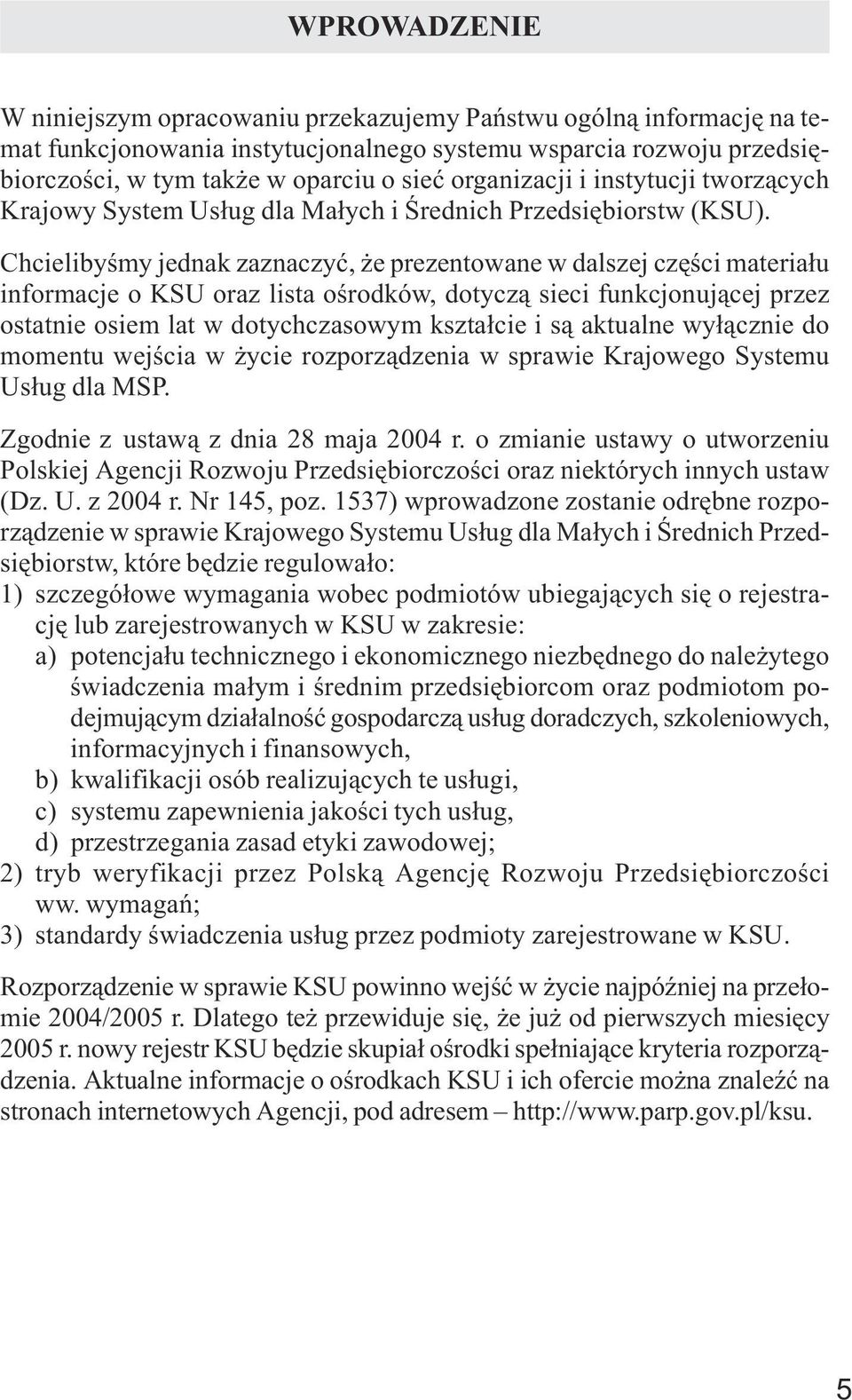 Chcielibyœmy jednak zaznaczyæ, e prezentowane w dalszej czêœci materia³u informacje o KSU oraz lista oœrodków, dotycz¹ sieci funkcjonuj¹cej przez ostatnie osiem lat w dotychczasowym kszta³cie i s¹