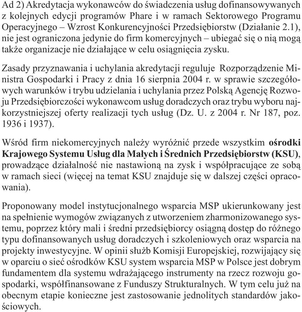 Zasady przyznawania i uchylania akredytacji reguluje Rozporz¹dzenie Ministra Gospodarki i Pracy z dnia 16 sierpnia 2004 r.