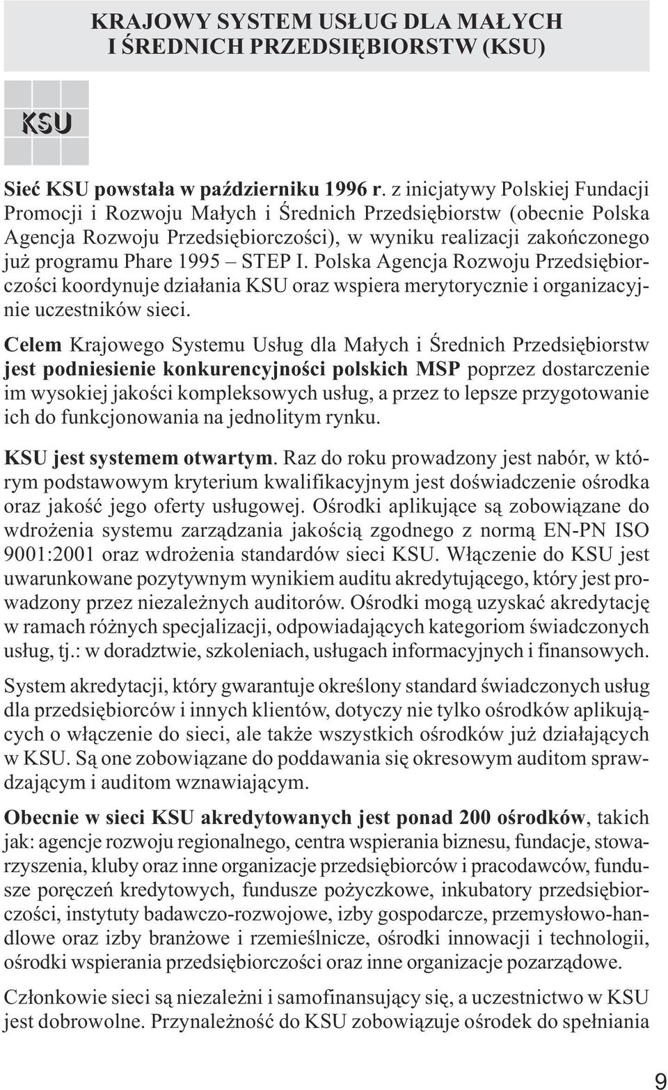 Polska Agencja Rozwoju Przedsiêbiorczoœci koordynuje dzia³ania KSU oraz wspiera merytorycznie i organizacyjnie uczestników sieci.