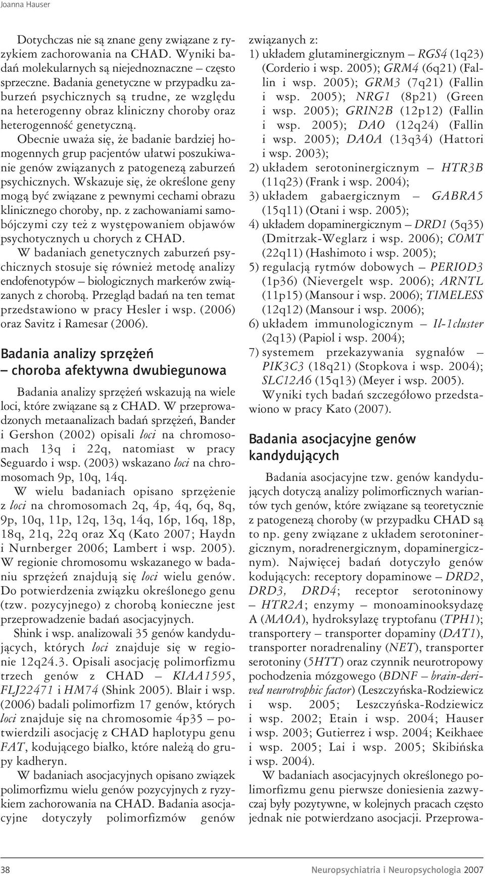 Obecnie uważa się, że badanie bardziej homogennych grup pacjentów ułatwi poszukiwanie genów związanych z patogenezą zaburzeń psychicznych.