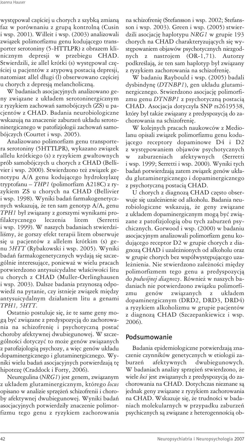 Stwierdzili, że allel krótki (s) występował częściej u pacjentów z atypową postacią depresji, natomiast allel długi (l) obserwowano częściej u chorych z depresją melancholiczną.