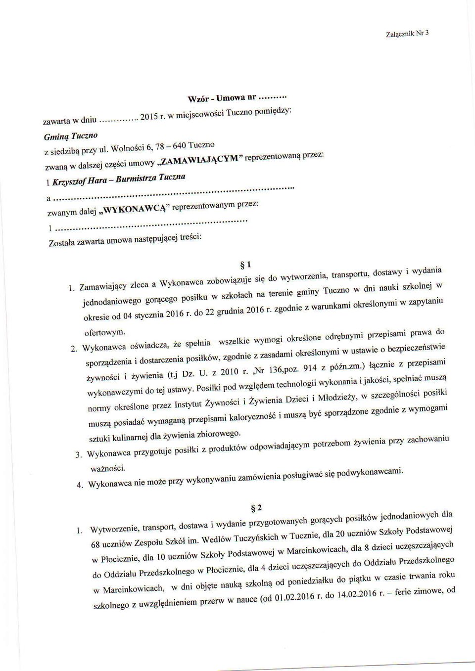 Zamawiaj4cy zleca a Wykonawca zouowiqzile sig do wltworzeni4 transportu' dostawy i wydanb jednodanio{ego gor4cego posi;u ; szkolach na terenie gminy Tuczno w dni nauki szkolnej w okesie od 04 stycmia