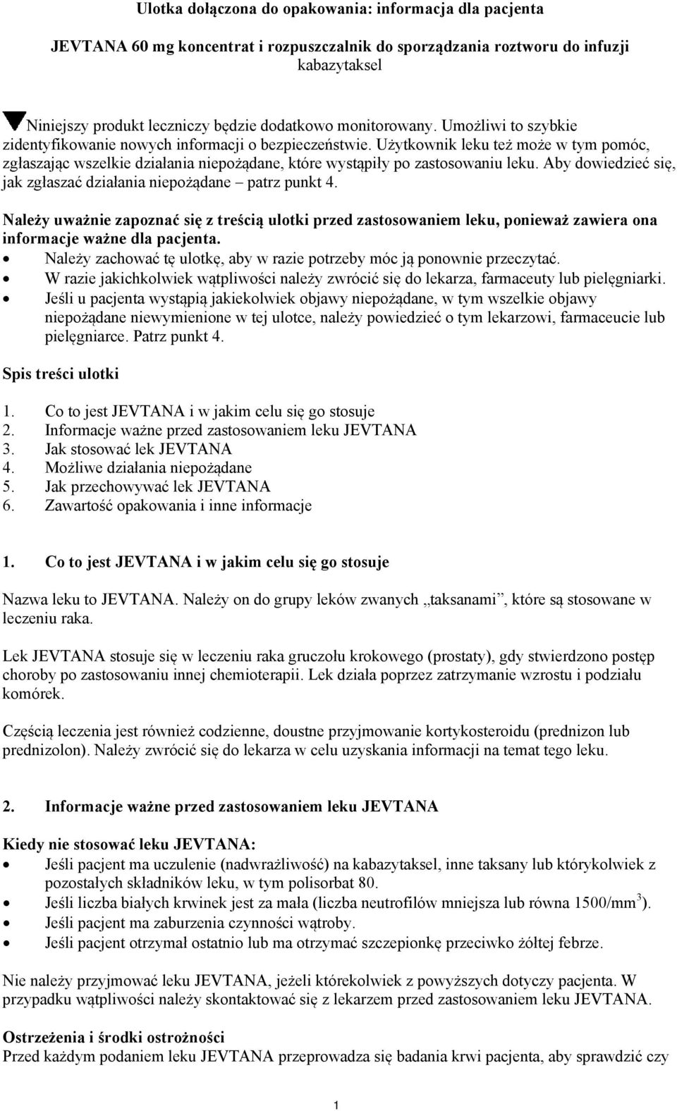 Użytkownik leku też może w tym pomóc, zgłaszając wszelkie działania niepożądane, które wystąpiły po zastosowaniu leku. Aby dowiedzieć się, jak zgłaszać działania niepożądane patrz punkt 4.