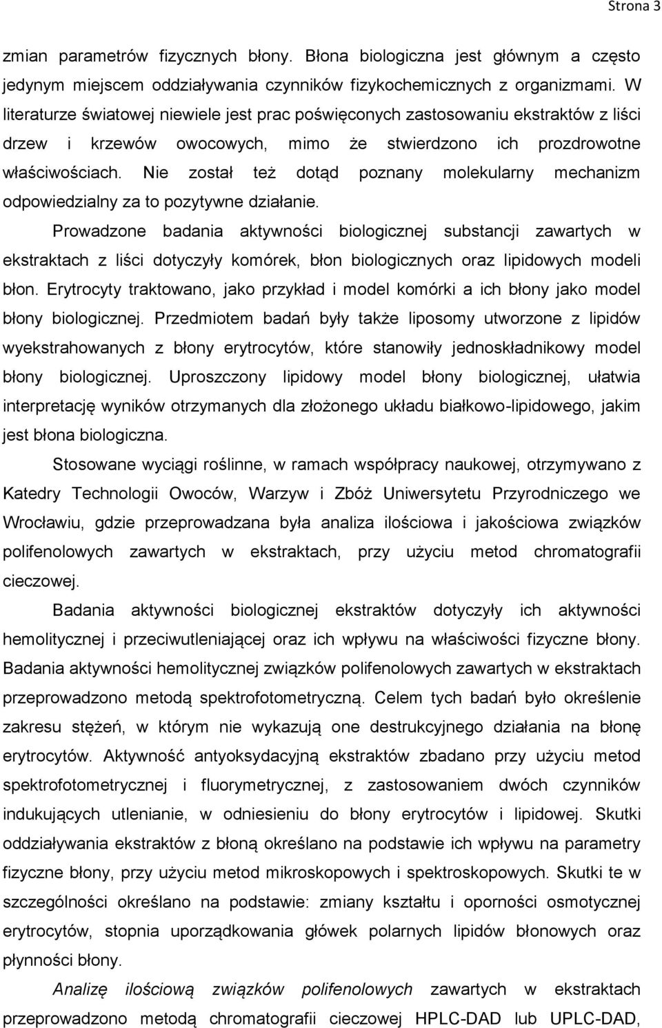 Nie został też dotąd poznany molekularny mechanizm odpowiedzialny za to pozytywne działanie.