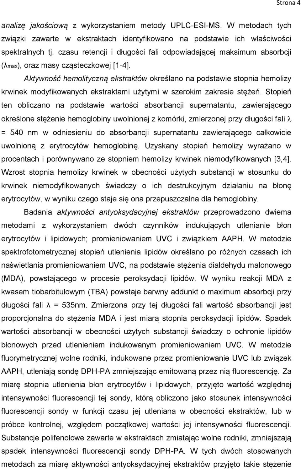 Aktywność hemolityczną ekstraktów określano na podstawie stopnia hemolizy krwinek modyfikowanych ekstraktami użytymi w szerokim zakresie stężeń.